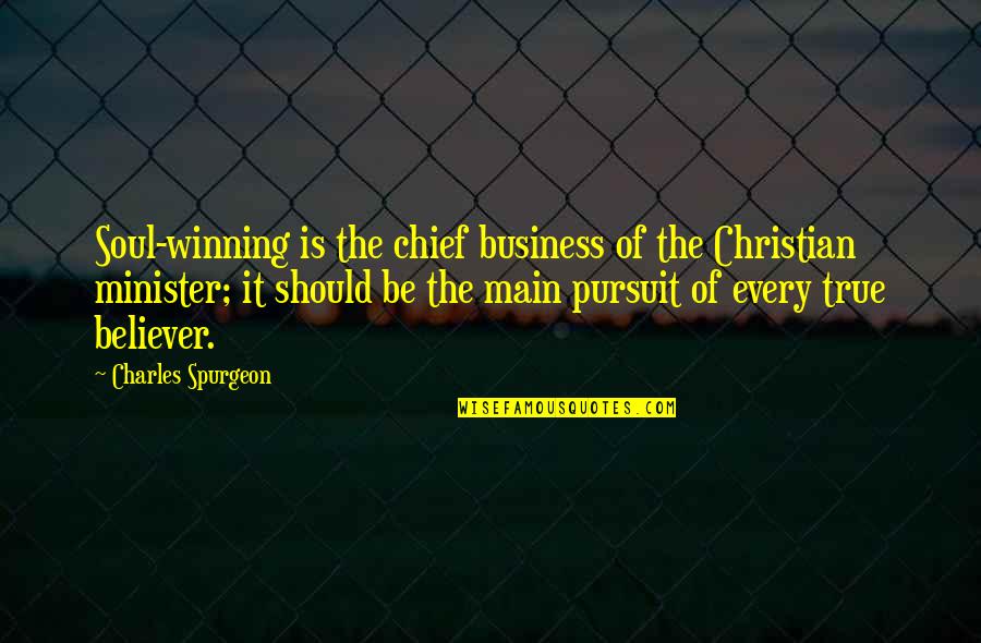 Minister Quotes By Charles Spurgeon: Soul-winning is the chief business of the Christian