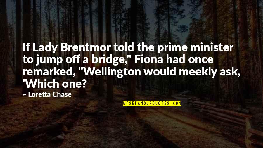 Minister Quotes By Loretta Chase: If Lady Brentmor told the prime minister to