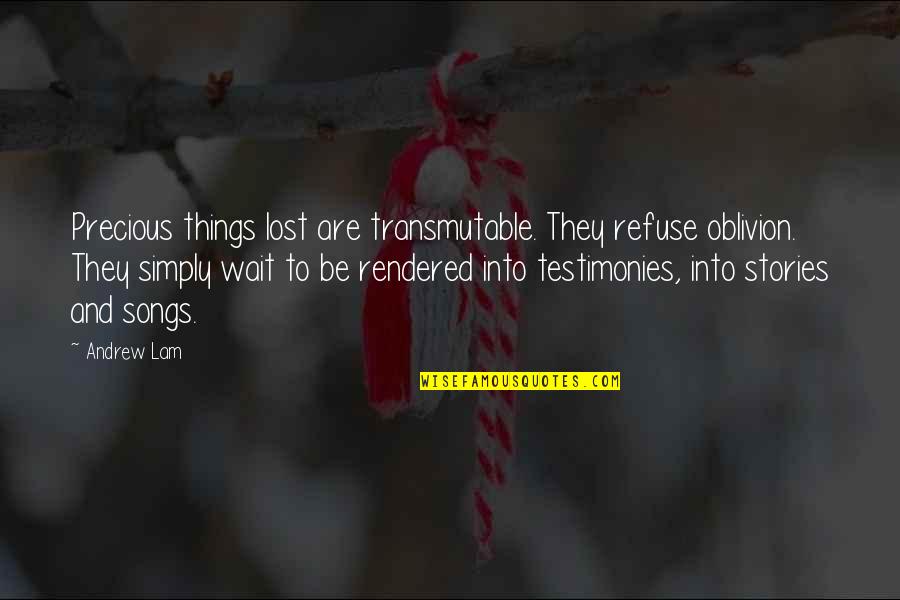 Ministered Menace Quotes By Andrew Lam: Precious things lost are transmutable. They refuse oblivion. Ministered Menace Quotes By Andrew Lam: Precious things lost are transmutable. They refuse oblivion.