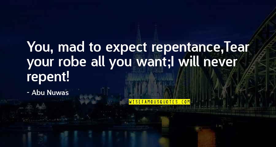 Ministerien Saarland Quotes By Abu Nuwas: You, mad to expect repentance,Tear your robe all