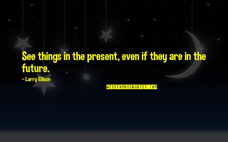 Ministerien Saarland Quotes By Larry Ellison: See things in the present, even if they Ministerien Saarland Quotes By Larry Ellison: See things in the present, even if they