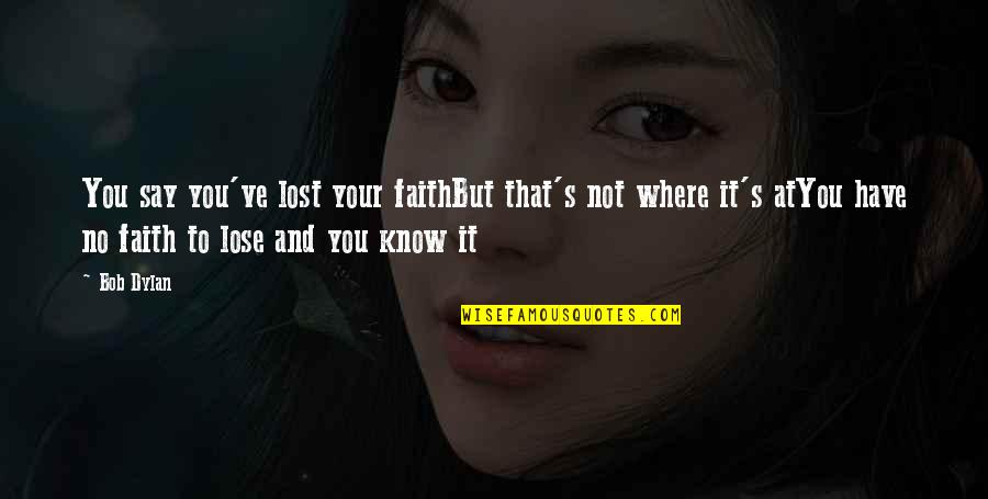 Ministerio De Hacienda Quotes By Bob Dylan: You say you've lost your faithBut that's not