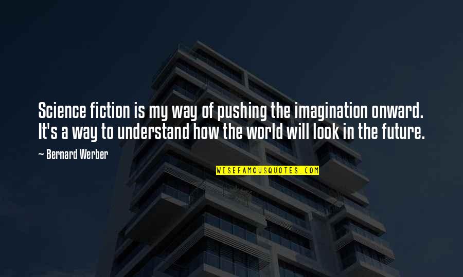 Ministerios Encuentro Quotes By Bernard Werber: Science fiction is my way of pushing the Ministerios Encuentro Quotes By Bernard Werber: Science fiction is my way of pushing the