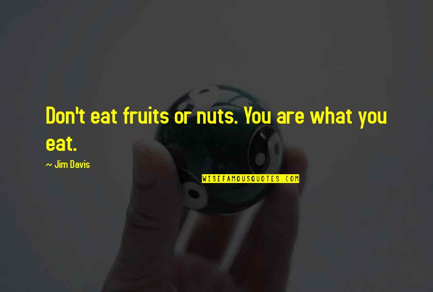 Ministerium Wirtschaft Quotes By Jim Davis: Don't eat fruits or nuts. You are what