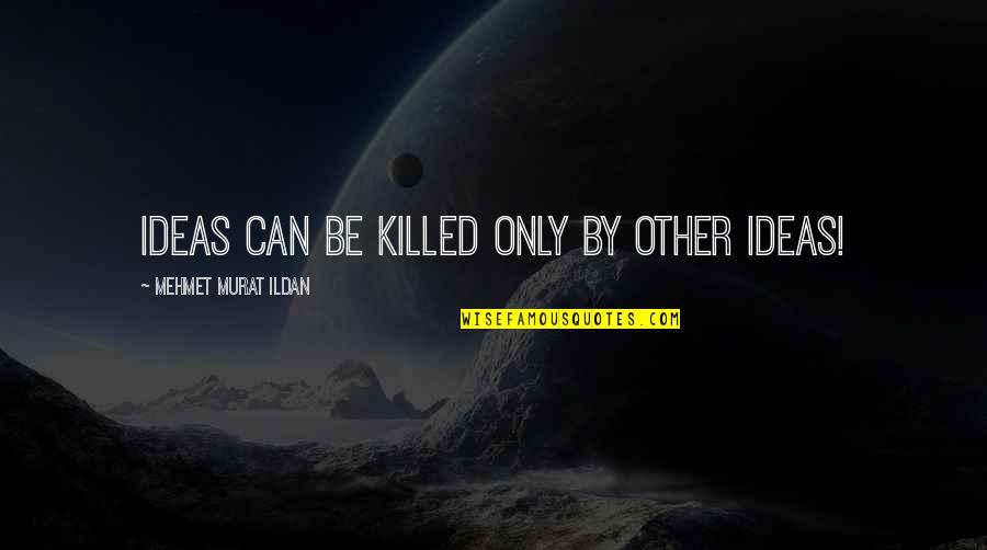 Ministero Interno Quotes By Mehmet Murat Ildan: Ideas can be killed only by other ideas! Ministero Interno Quotes By Mehmet Murat Ildan: Ideas can be killed only by other ideas!