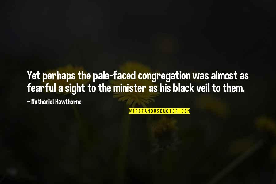Minister's Black Veil Quotes By Nathaniel Hawthorne: Yet perhaps the pale-faced congregation was almost as Minister's Black Veil Quotes By Nathaniel Hawthorne: Yet perhaps the pale-faced congregation was almost as