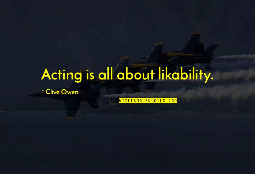Ministers Of God Quotes By Clive Owen: Acting is all about likability. Ministers Of God Quotes By Clive Owen: Acting is all about likability.