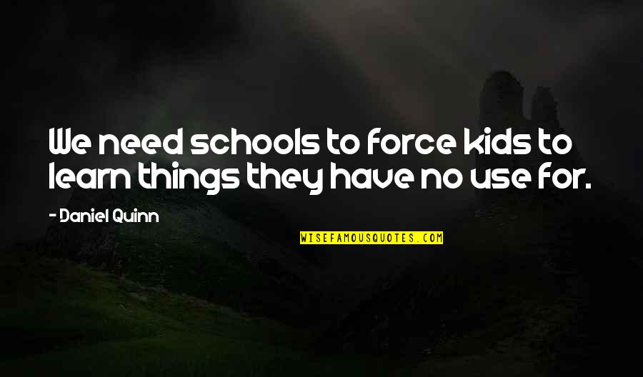 Ministers Of God Quotes By Daniel Quinn: We need schools to force kids to learn