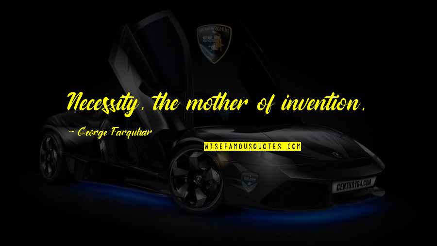 Ministers Of God Quotes By George Farquhar: Necessity, the mother of invention. Ministers Of God Quotes By George Farquhar: Necessity, the mother of invention.