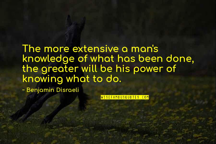 Ministrar Como Quotes By Benjamin Disraeli: The more extensive a man's knowledge of what