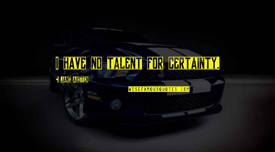 Ministrar Como Quotes By Jane Austen: I have no talent for certainty.