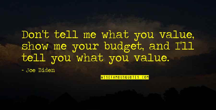Ministrar Como Quotes By Joe Biden: Don't tell me what you value, show me