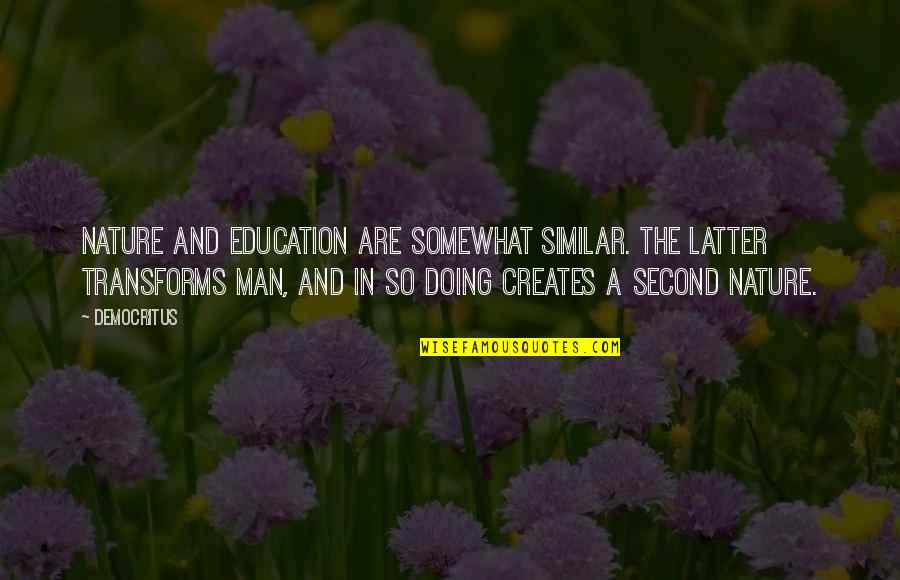 Ministration Quotes By Democritus: Nature and education are somewhat similar. The latter