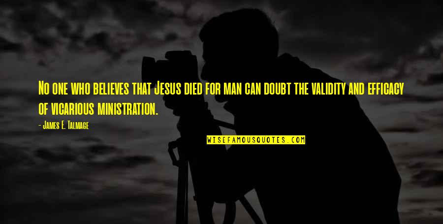 Ministration Quotes By James E. Talmage: No one who believes that Jesus died for