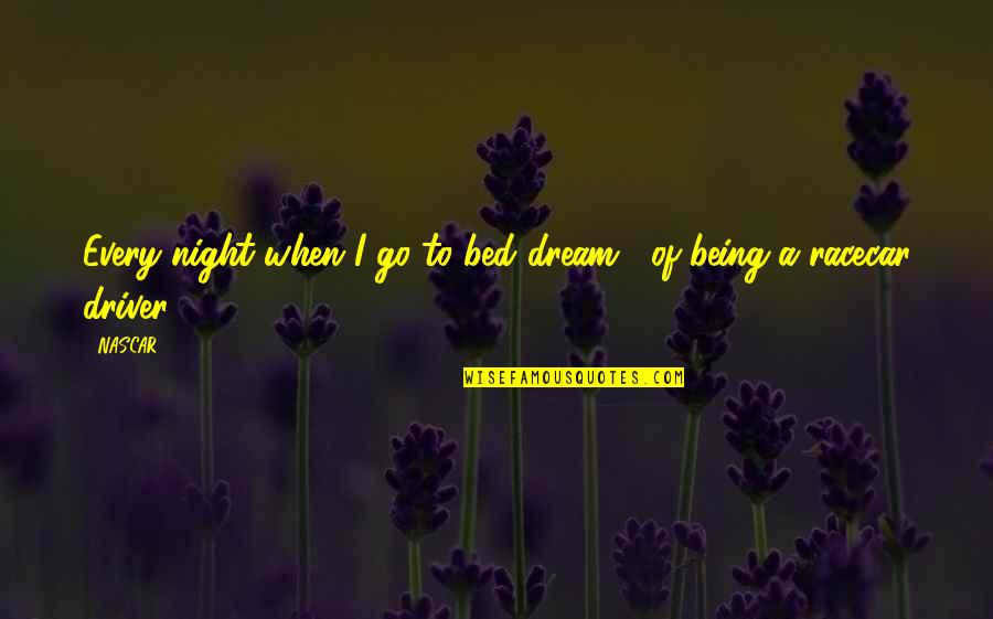 Ministration Quotes By NASCAR: Every night when I go to bed dream...