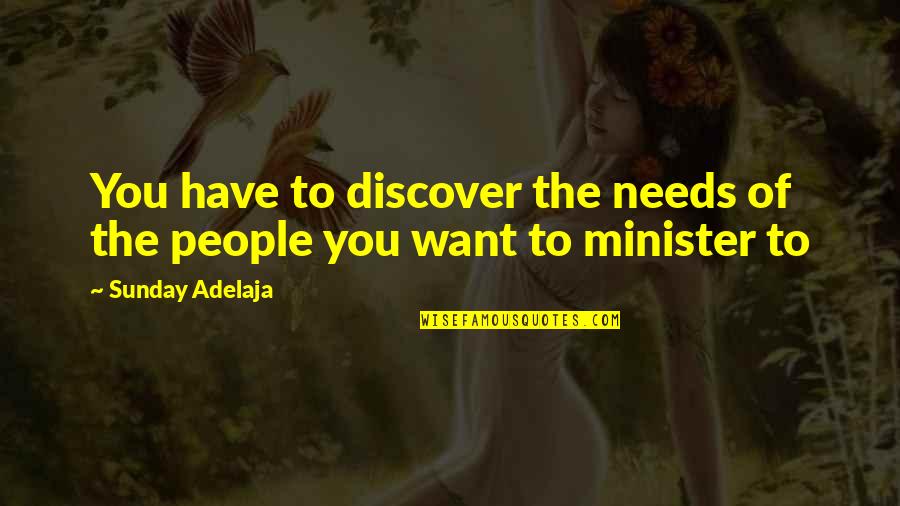 Ministration Quotes By Sunday Adelaja: You have to discover the needs of the