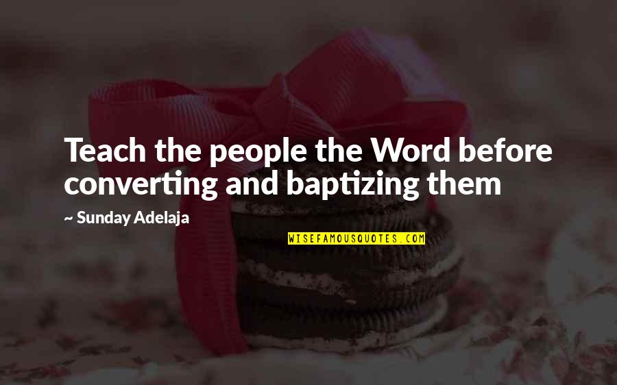 Ministration Quotes By Sunday Adelaja: Teach the people the Word before converting and