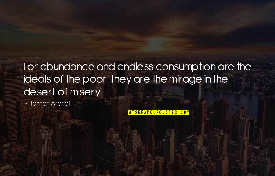 Ministrations Synonym Quotes By Hannah Arendt: For abundance and endless consumption are the ideals