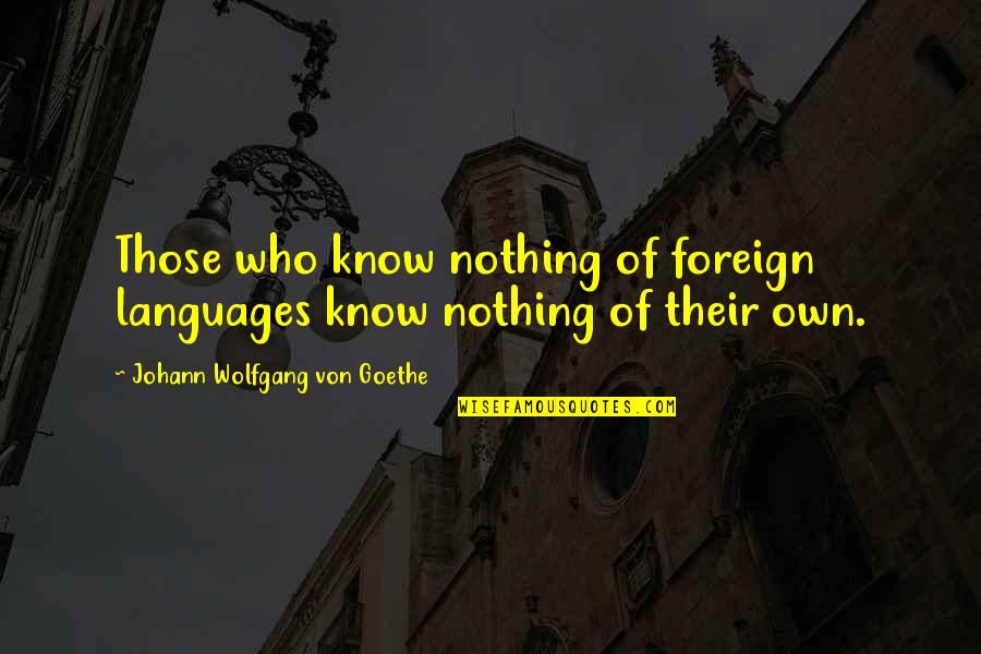 Ministre Du Quotes By Johann Wolfgang Von Goethe: Those who know nothing of foreign languages know Ministre Du Quotes By Johann Wolfgang Von Goethe: Those who know nothing of foreign languages know