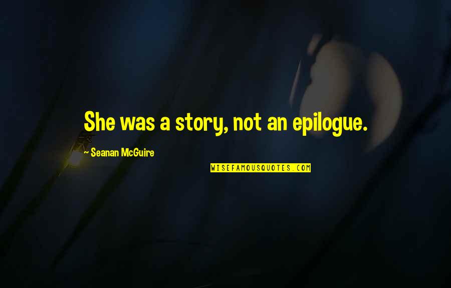 Ministry Degree Quotes By Seanan McGuire: She was a story, not an epilogue.