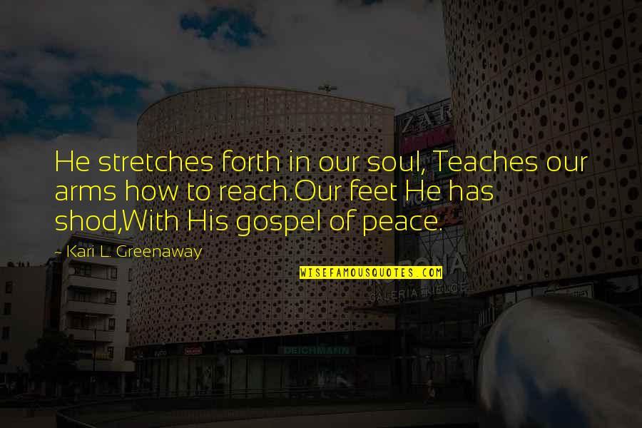 Ministry Of Peace Quotes By Kari L. Greenaway: He stretches forth in our soul, Teaches our