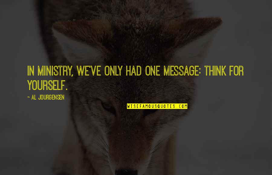 Ministry Quotes By Al Jourgensen: In Ministry, we've only had one message: Think