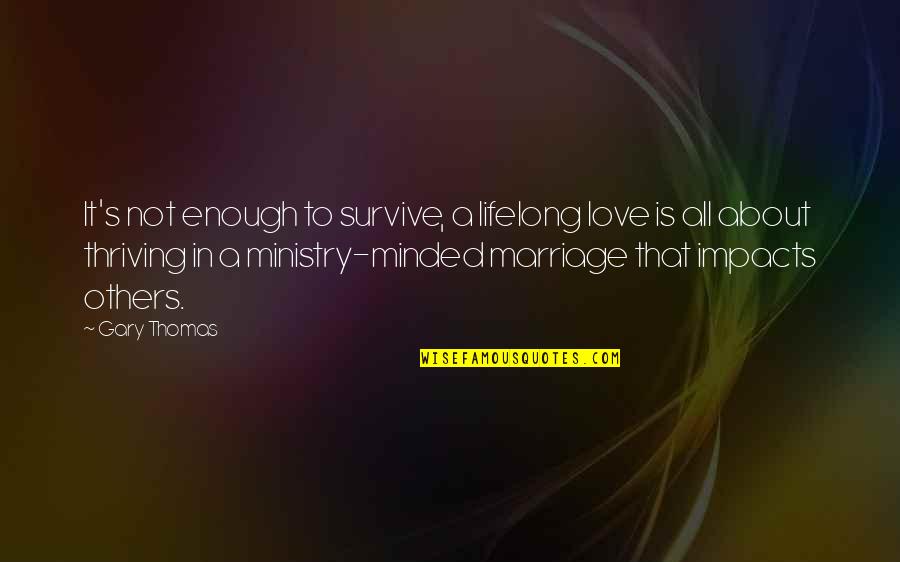Ministry Quotes By Gary Thomas: It's not enough to survive, a lifelong love