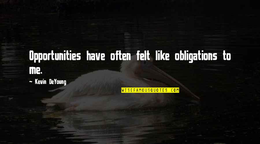 Ministry Quotes By Kevin DeYoung: Opportunities have often felt like obligations to me.