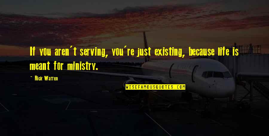 Ministry Quotes By Rick Warren: If you aren't serving, you're just existing, because