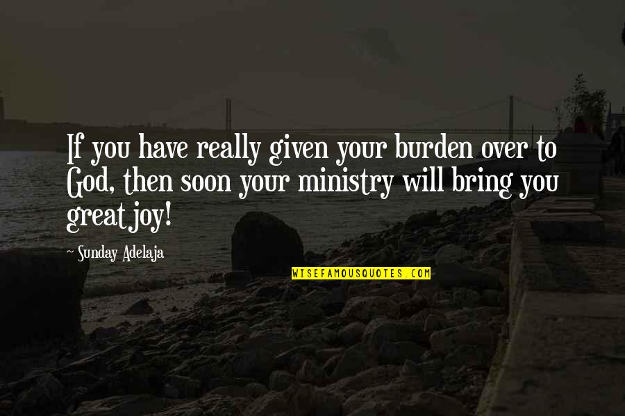 Ministry Quotes By Sunday Adelaja: If you have really given your burden over