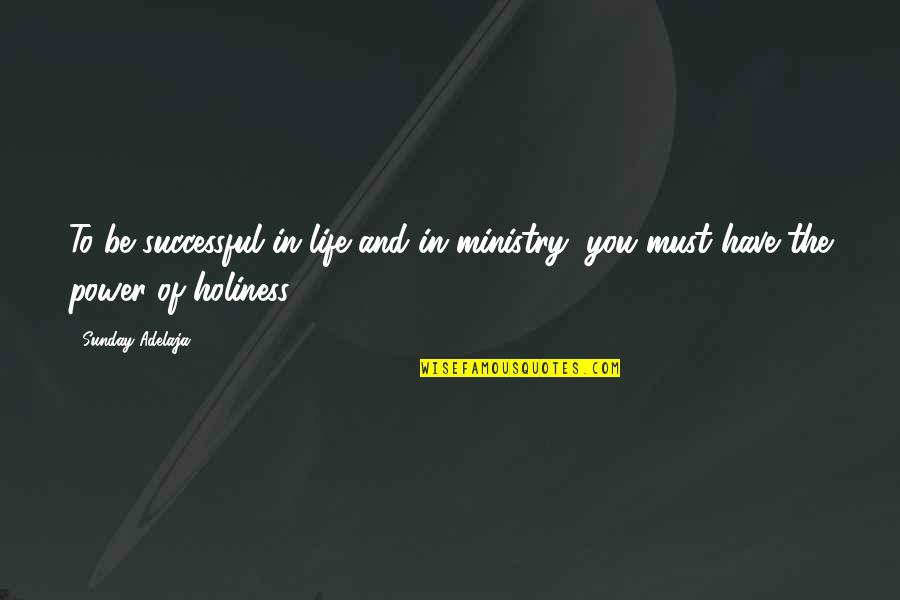 Ministry Quotes By Sunday Adelaja: To be successful in life and in ministry,