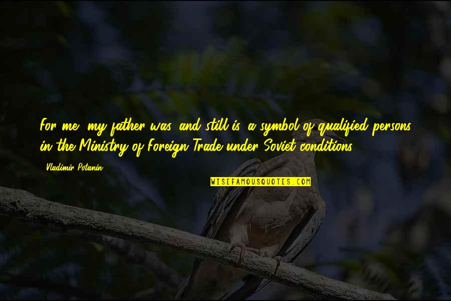 Ministry Quotes By Vladimir Potanin: For me, my father was, and still is,