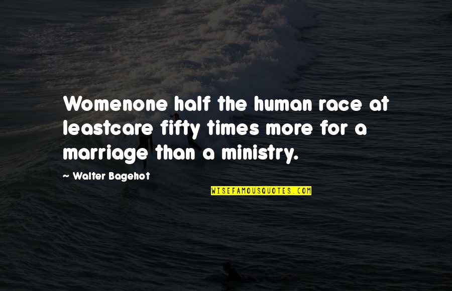 Ministry Quotes By Walter Bagehot: Womenone half the human race at leastcare fifty