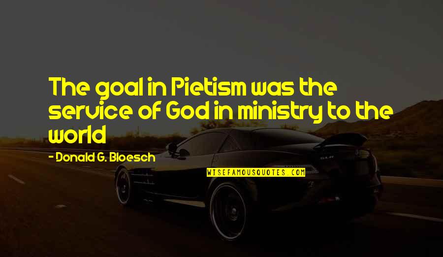 Ministry'd Quotes By Donald G. Bloesch: The goal in Pietism was the service of