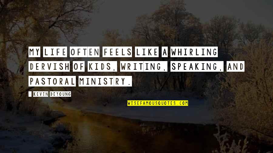 Ministry'd Quotes By Kevin DeYoung: My life often feels like a whirling dervish