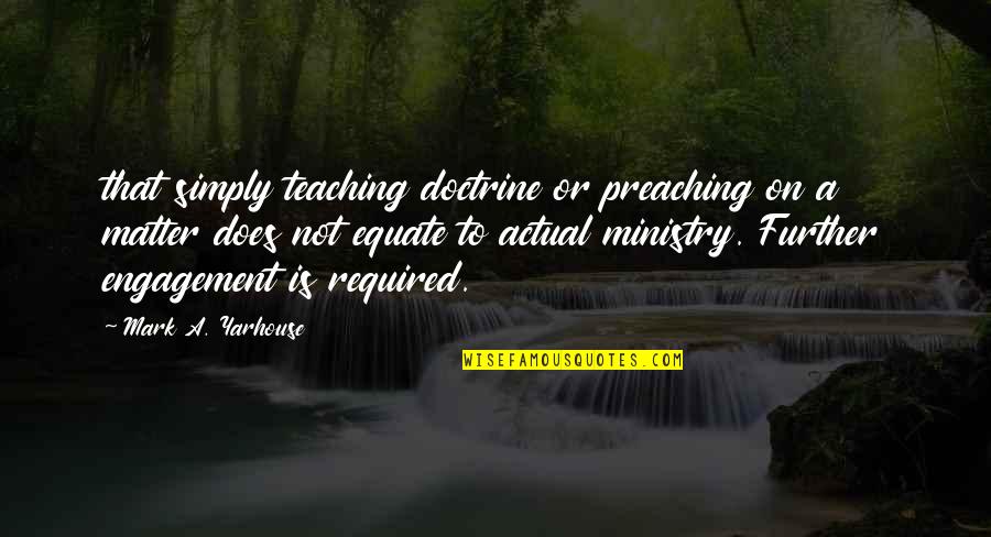 Ministry'd Quotes By Mark A. Yarhouse: that simply teaching doctrine or preaching on a