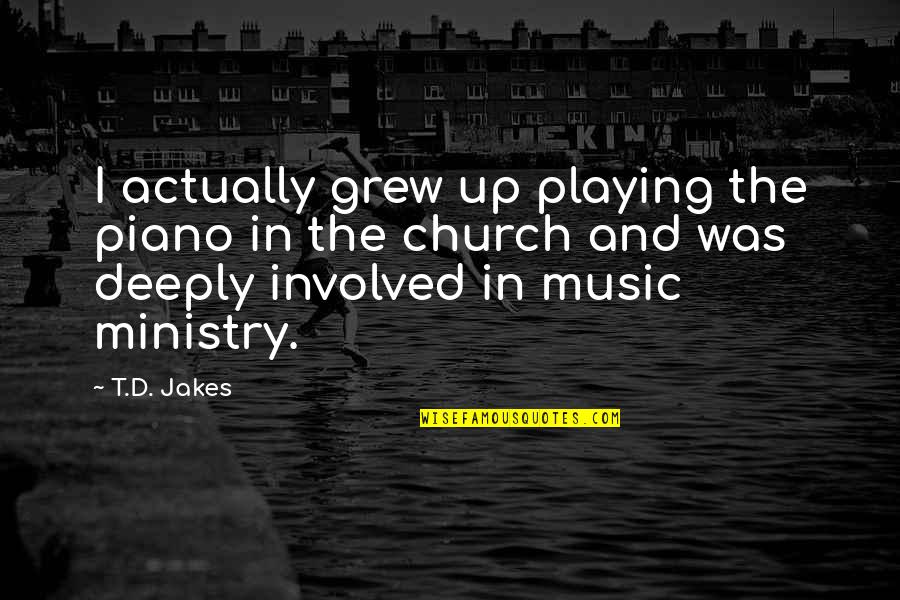 Ministry'd Quotes By T.D. Jakes: I actually grew up playing the piano in