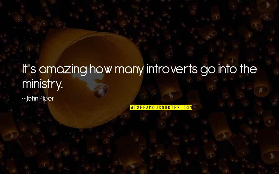 Ministry's Quotes By John Piper: It's amazing how many introverts go into the