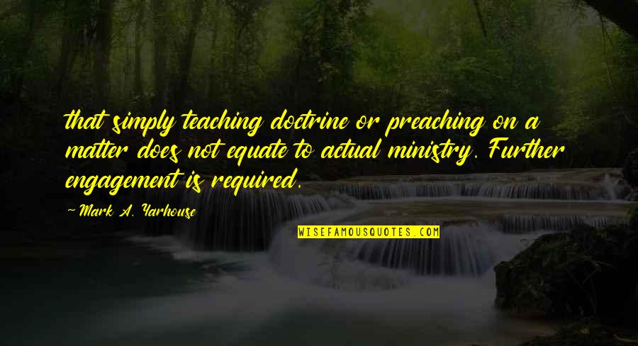 Ministry's Quotes By Mark A. Yarhouse: that simply teaching doctrine or preaching on a