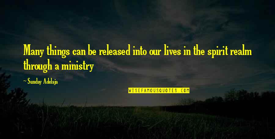 Ministry's Quotes By Sunday Adelaja: Many things can be released into our lives