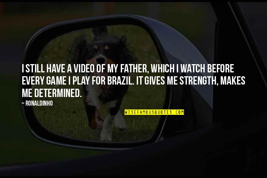 Minit Quotes By Ronaldinho: I still have a video of my father,