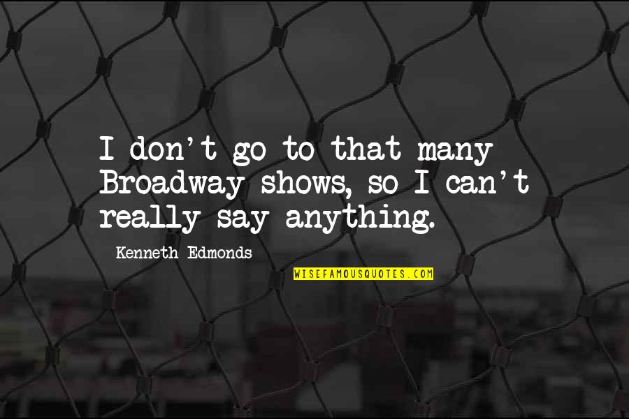 Miniture Quotes By Kenneth Edmonds: I don't go to that many Broadway shows,