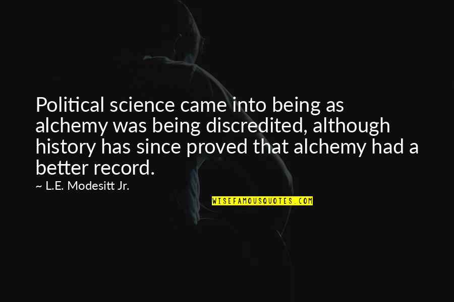 Miniums Quotes By L.E. Modesitt Jr.: Political science came into being as alchemy was Miniums Quotes By L.E. Modesitt Jr.: Political science came into being as alchemy was