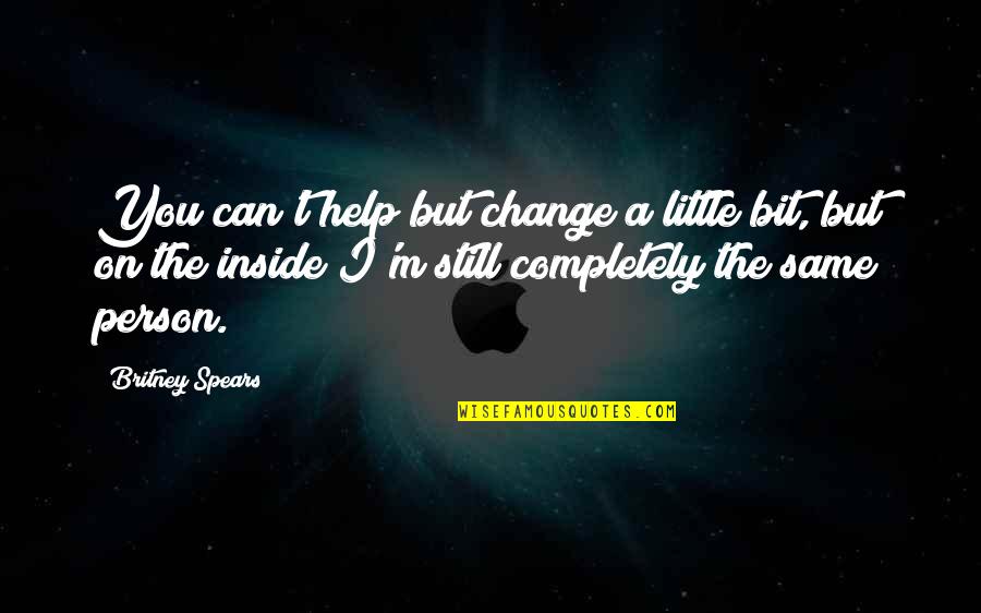 Miniumum Quotes By Britney Spears: You can't help but change a little bit, Miniumum Quotes By Britney Spears: You can't help but change a little bit,