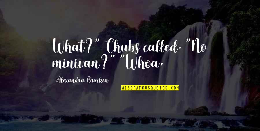 Minivan Quotes By Alexandra Bracken: What?" Chubs called. "No minivan?" "Whoa,