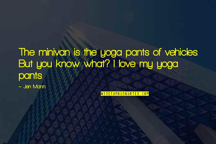 Minivan Quotes By Jen Mann: The minivan is the yoga pants of vehicles.