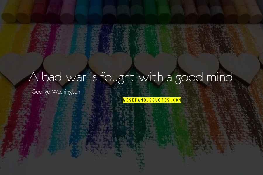 Miniver Cheevy Quotes By George Washington: A bad war is fought with a good Miniver Cheevy Quotes By George Washington: A bad war is fought with a good