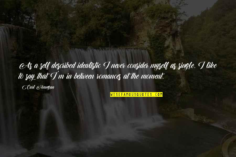 Miniya Toy Quotes By Carl Henegan: As a self described idealistic I never consider
