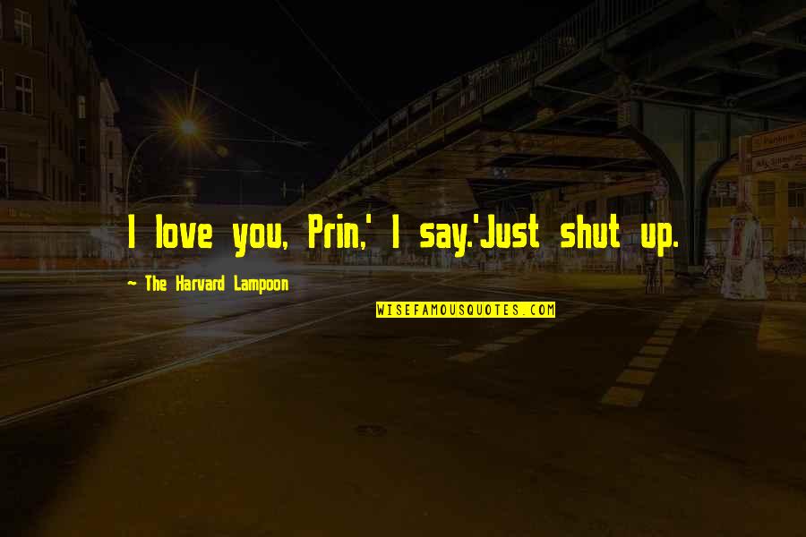 Miniya Toy Quotes By The Harvard Lampoon: I love you, Prin,' I say.'Just shut up.