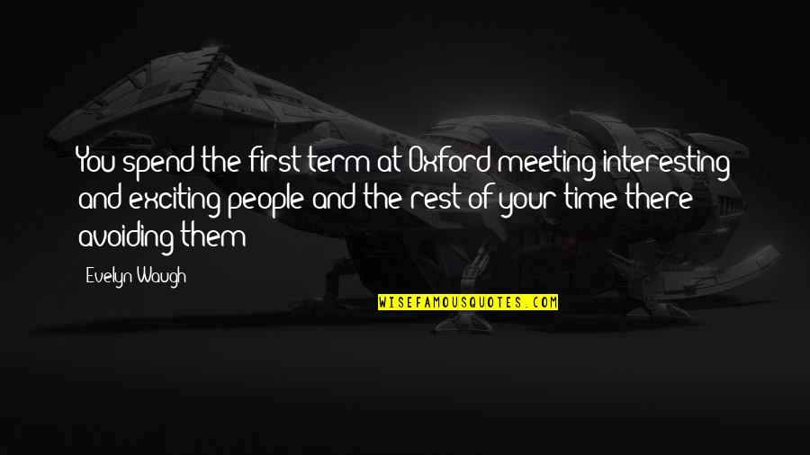 Minja Subota Quotes By Evelyn Waugh: You spend the first term at Oxford meeting